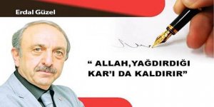 “ ALLAH,YAĞDIRDIĞI KAR’I DA KALDIRIR”
