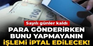 Para gönderirken bunu yapmayanın işlemi iptal edilecek! Sayılı günler kaldı