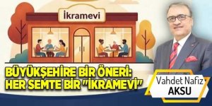 BÜYÜKŞEHİRE BİR ÖNERİ: HER SEMTE BİR "İKRAMEVİ"