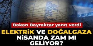 Elektrik ve doğalgaza nisanda zam mı geliyor?