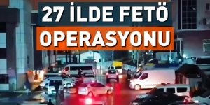 Bitmiyorlar: 27 ilde FETÖ operasyonu