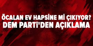 Öcalan ev hapsine mi çıkıyor? DEM Parti'den açıklama