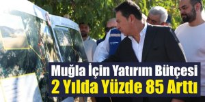 Muğla İçin Yatırım Bütçesi 2 Yılda Yüzde 85 Arttı