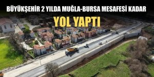 Büyükşehir 2 Yılda Muğla-Bursa Mesafesi Kadar Yol Yaptı