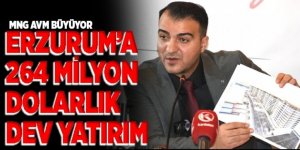 Erzurum’a 264 milyon dolarlık dev yatırım