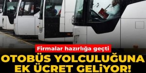 Firmalar hazırlığa geçti: Otobüs yolculuğuna ek ücret geliyor!
