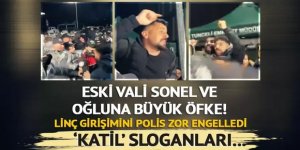 Eski vali Tuncay Sonel ve oğluna büyük öfke!