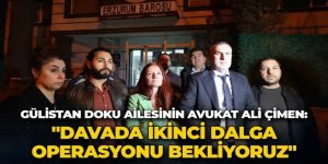 Gülistan Doku ailesinin avukatı Çimen "2. dalga operasyonu bekliyoruz"