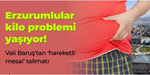 Erzurumlular kilo problemi yaşıyor! Vali Baruş'tan 'hareketli mesai' talimatı