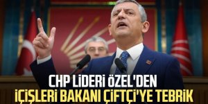 CHP lideri Özel'den İçişleri Bakanı Mustafa Çiftçi'ye tebrik: Kendilerini kutluyorum