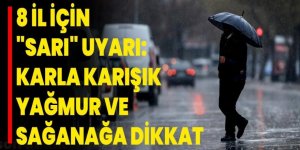 8 il için "sarı" uyarı: Sağanak ve karla karışık yağışa dikkat