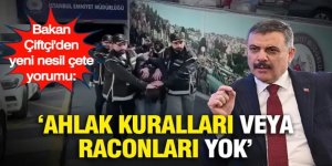 Bakan Çiftçi'den yeni nesil çete yorumu: "Ahlak kuralları veya raconları yok"