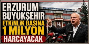 Erzurum Büyükşehir bol keseden dağıtıyor: Etkinlik başına 1 milyon harcanacak
