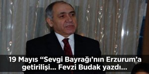 19 Mayıs "Sevgi Bayrağı'nın Erzurum'a getirilişi