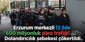 Erzurum merkezli 12 ilde nitelikli dolandırıcılık operasyonu