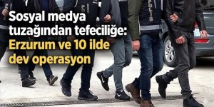 Sosyal medya tuzağından tefeciliğe: Erzurum ve 10 ilde dev operasyon