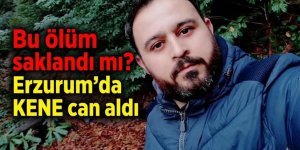 Erzurum'da KENE can aldı: Duyan olmadı