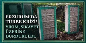 Erzurum'da türbe krizi! Yıkım, şikayet üzerine durduruldu