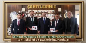 Bakan Yardımcısı Zafer Tarıkdaroğlu, Erzurum'da şehit aileleri ve gazilerle bayramlaştı