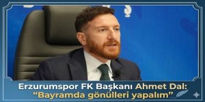 Erzurumspor FK Başkanı Ahmet Dal : ''Bayramda gönülleri yapalım''