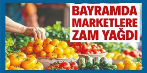 Bayramda marketlere zam yağdı
