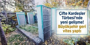 Çifte Kardeşler Türbesi'nde yeni gelişme! Büyükşehir geri vites yaptı
