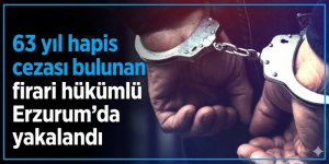 63 yıl hapis cezası bulunan firari hükümlü Erzurum'da yakalandı