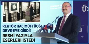 Rektör Hacımüftüoğlu devreye girdi! Resmi yazıyla eserleri istedi