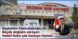 Erzurum Şehir Hastanesinde büyük değişim: Hedef, Daha çok hastaya hizmet