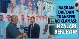 Başkan Dal'dan transfer açıklaması: İmzaları bekleyin!
