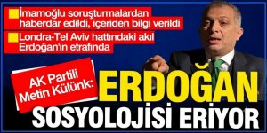 AK Partili Metin Külünk: Erdoğan sosyolojisi eriyor. Erdoğan'ın etrafında Londra-Tel Aviv hattındaki akıl var