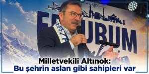 Milletvekili Altınok: Bu şehrin aslan gibi sahipleri var