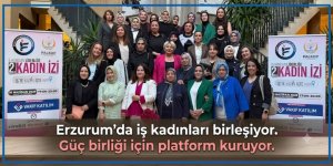 Erzurum'da iş kadınları birleşiyor. Güç birliği için platform kuruyor