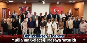 Denizcilikten Ticarete Muğla’nın Geleceği Masaya Yatırıldı