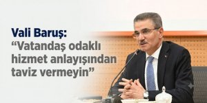Vali Baruş: "Vatandaş odaklı hizmet anlayışından taviz vermeyin"