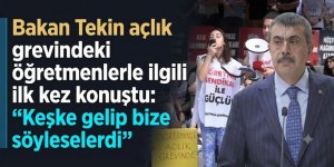 Bakan Tekin açlık grevindeki öğretmenlerle ilgili ilk kez konuştu: Keşke gelip bize söyleselerdi