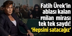 Fatih Ürek'in ablası kalan mirası tek tek saydı! 'Hepsini satacağız'