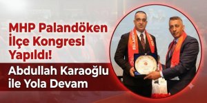MHP Palandöken ilçe kongresi yapıldı! Abdullah Karaoğlu ile Yola Devam