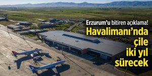 Erzurum'u bitiren açıklama! Havalimanı'nda çile iki yıl sürücek