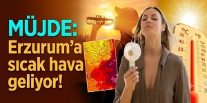 MÜJDE: Erzurum'a sıcak hava geliyor!