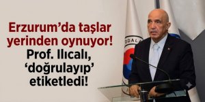 Erzurum'da taşlar yerinden oynuyor! Prof. Ilıcalı, 'doğrulayıp' etiketledi!
