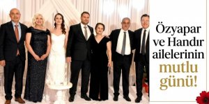 Özyapar ve Handır ailelerinin mutlu günü