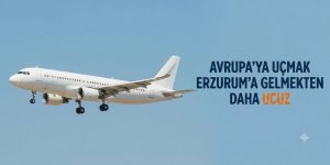 Avrupa'ya uçmak Erzurum'a gelmekten daha ucuz!