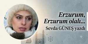 Erzurum, Erzurum olalı…