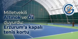 Milletvekili Altınok ve Öz duyurdu: Erzurum'a kapalı tenis kortu