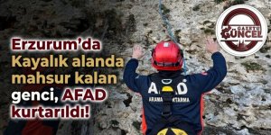 Erzurum'da Kayalık alanda mahsur kalan genci, AFAD kurtarıldı!