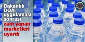 Bakanlık DOA uygulaması sonrası zam yapan marketleri uyardı