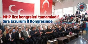 MHP ilçe kongreleri tamamladı! Sıra Erzurum İl Kongresinde