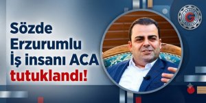 Sözde Erzurumlu iş insanı ACA tutuklandı