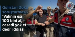 Gülistan Doku soruşturması: 'Valinin eşi 100 bini al, cesedi yok et dedi' iddiası